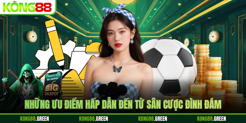 Những ưu điểm hấp dẫn đến từ sân cược đình đám