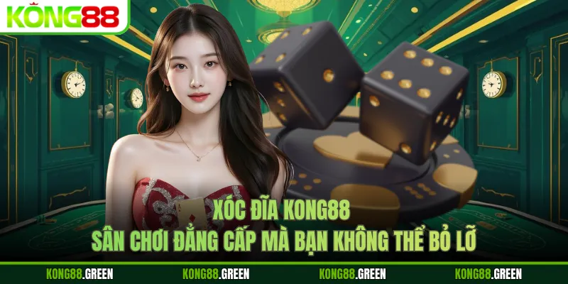 Xóc Đĩa Kong88 - Sân Chơi Đẳng Cấp Mà Bạn Không Thể Bỏ Lỡ